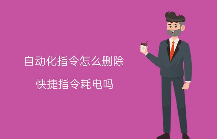 自动化指令怎么删除 快捷指令耗电吗？